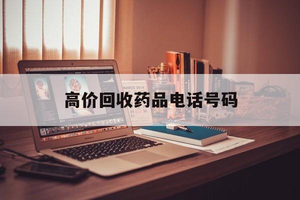 最新高价回收药品电话号码方法分析(最方便真实的过期药品高价回收药贩子方法)