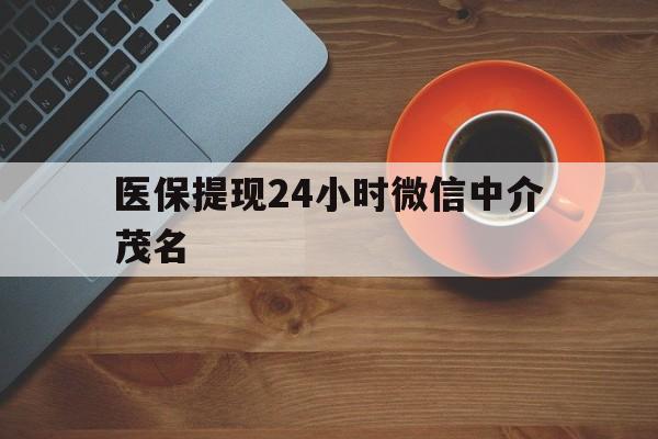 医保提现24小时微信中介茂名的简单介绍