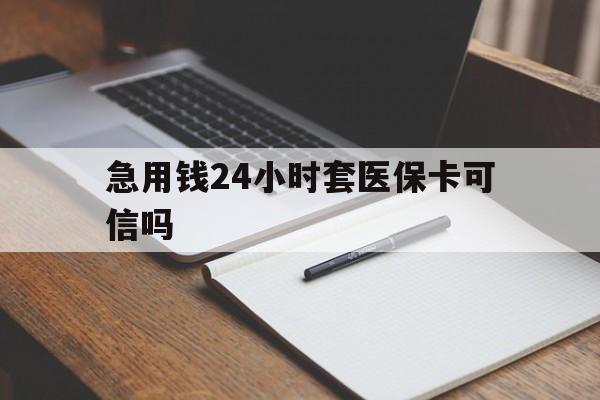 最新急用钱24小时套医保卡可信吗方法分析(最方便真实的西安药店可以套现医保卡里的钱吗是真的吗方法)