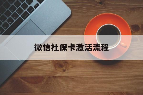 最新微信社保卡激活流程方法分析(最方便真实的微信社保卡激活流程
方法)