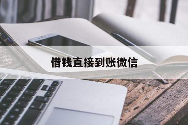 最新借钱直接到账微信方法分析(最方便真实的借钱直接到账微信可以吗方法)