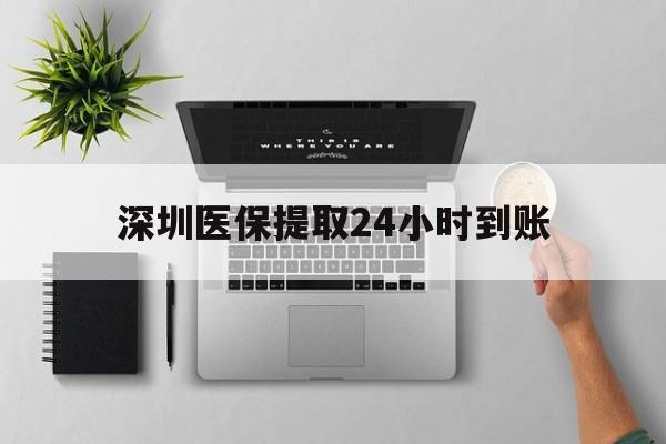 最新深圳医保提取24小时到账方法分析(最方便真实的深圳医保卡金额提取方法)