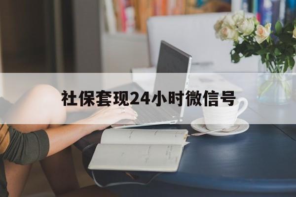 最新社保套现24小时微信号方法分析(最方便真实的社保卡套现有什么办法微信方法)